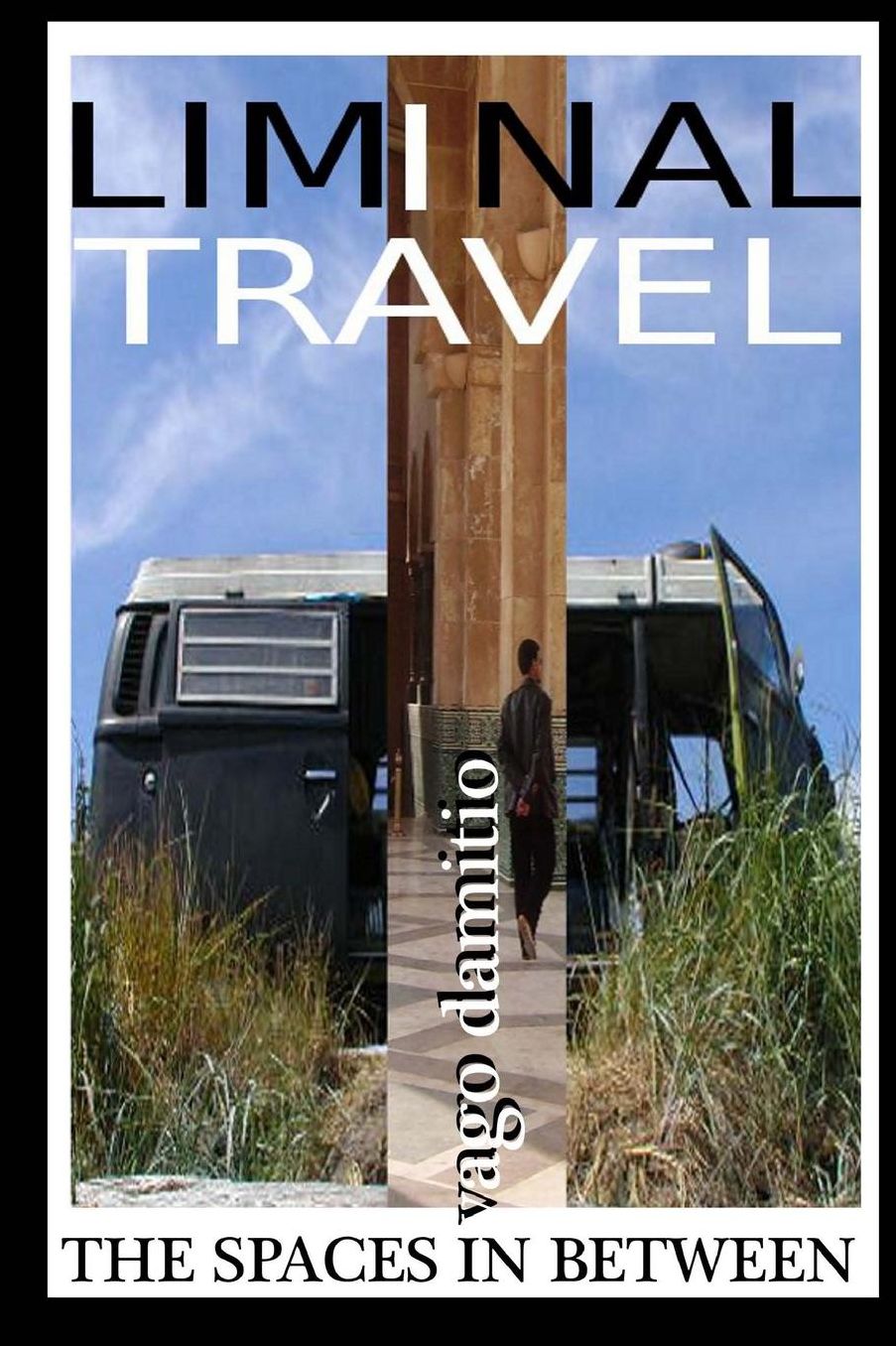 Liminal Travel: The Spaces In Between: A Short Guide to More Fulfilling Travel and Life