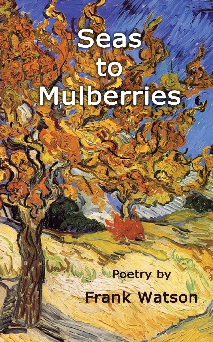 Seas to Mulberries: Poetry by Frank Watson