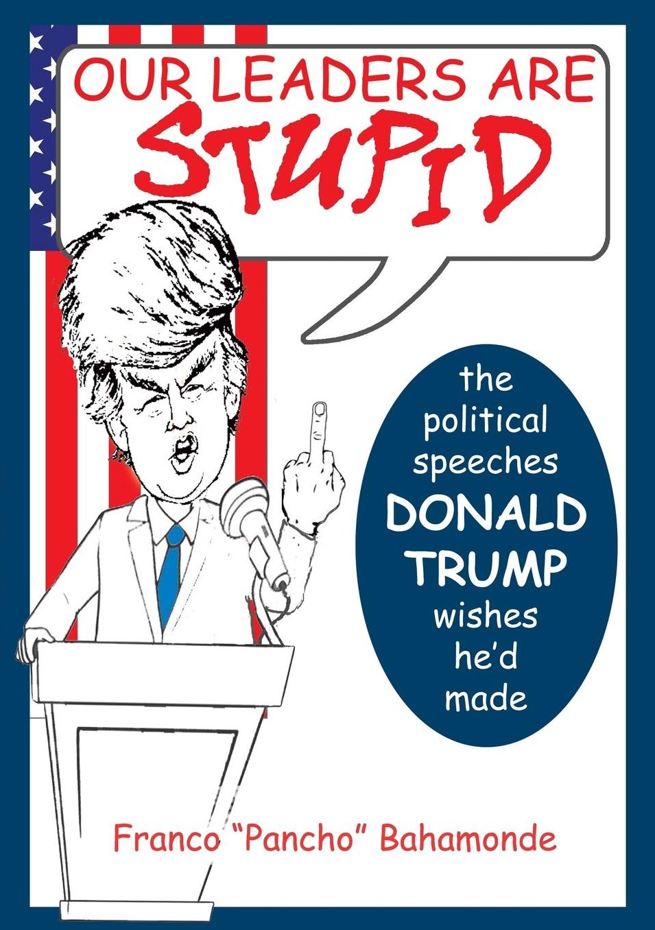 Our Leaders Are Stupid: The Political Speeches Donald J. Trump Wishes He'd Made