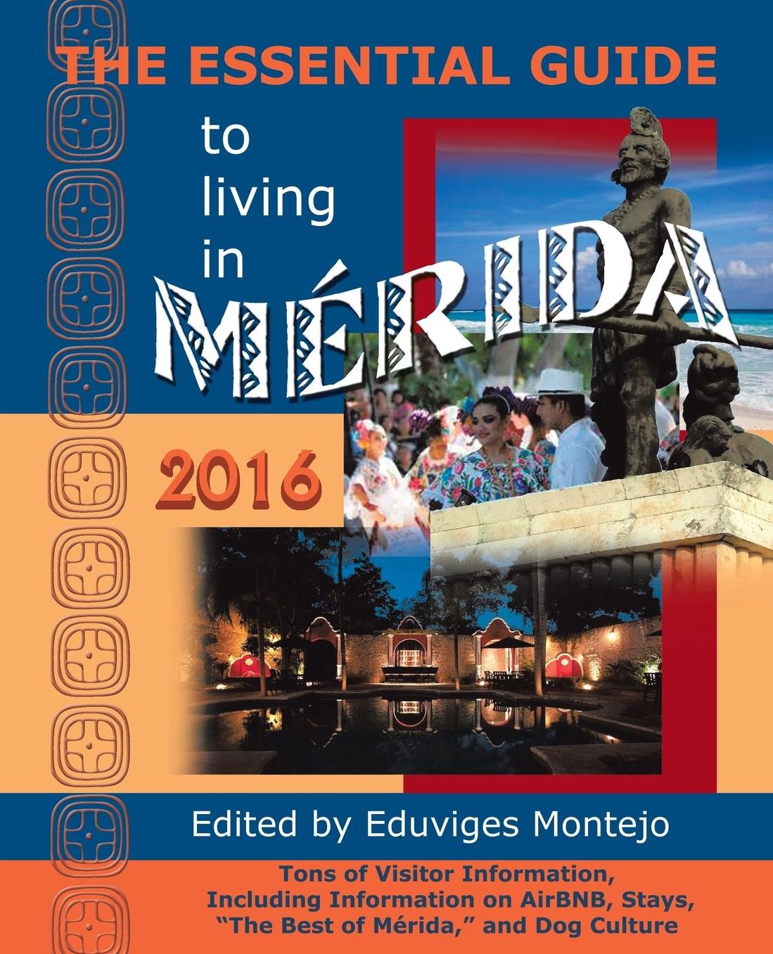 The Essential Guide to Living in M rida, 2016: Tons of Visitor Information, Including Information on AirBNB, Stays, "The Best of M rida," and Dog Culture