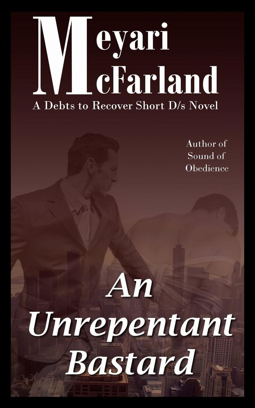 An Unrepentant Bastard: A Debts to Recover Short D/s Novel