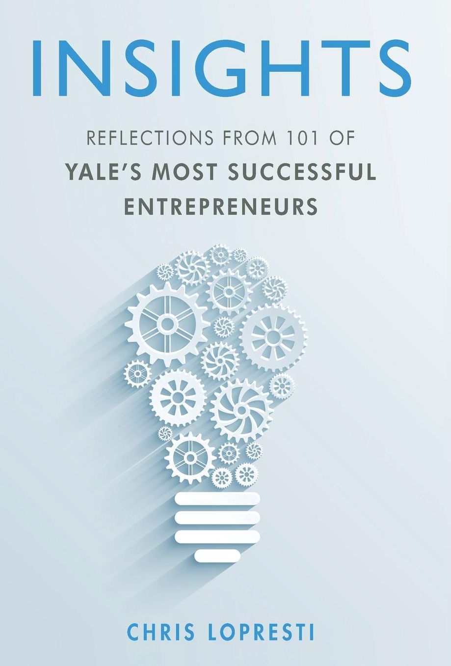 INSIGHTS: Reflections from 101 of Yale's Most Successful Entrepreneurs