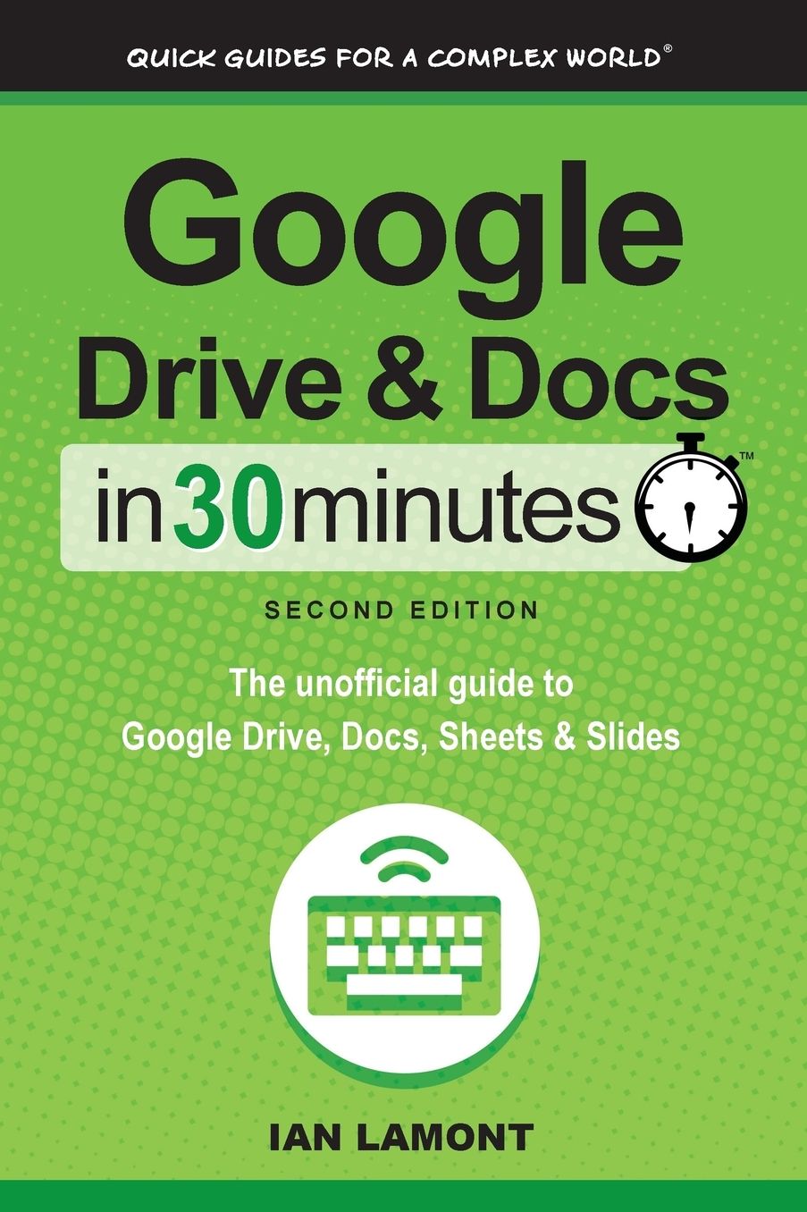 Google Drive and Docs in 30 Minutes (2nd Edition): The Unofficial Guide to Google Drive, Docs, Sheets & Slides