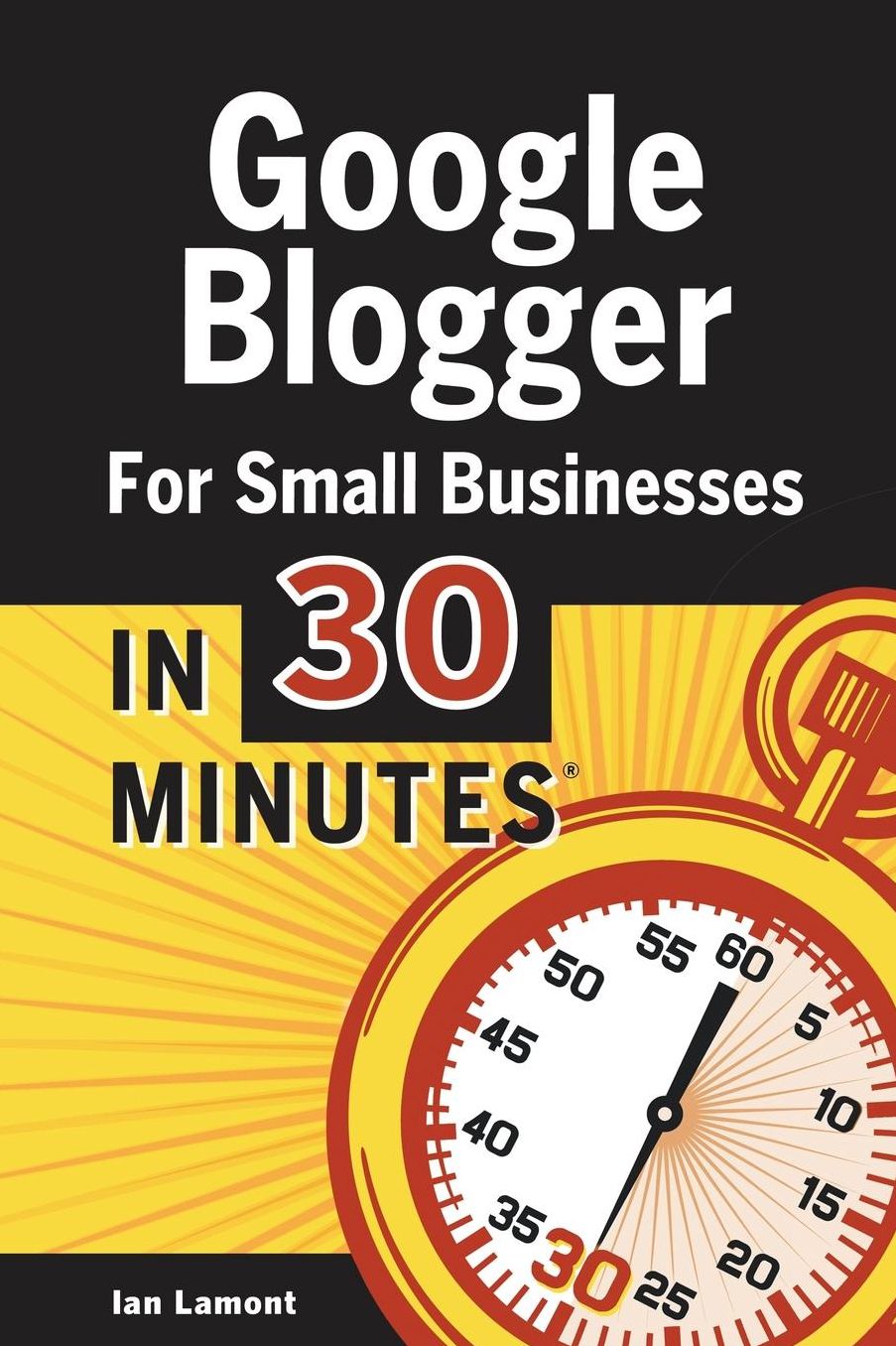 Google Blogger For Small Businesses In 30 Minutes: How to create a basic website for your shop, professional services firm, LLC, or new business