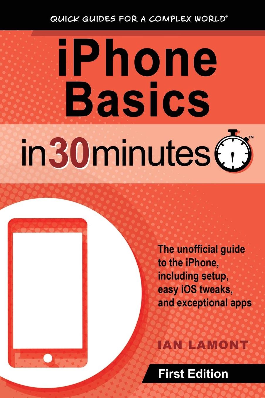 iPhone Basics In 30 Minutes: iPhone Basics In 30 Minutes The unofficial guide to the iPhone, including setup, easy iOS tweaks, and exceptional apps