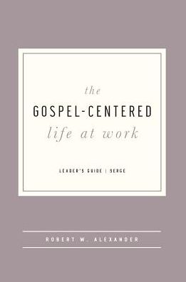 The Gospel-Centered Life at Work - Leader's Guide