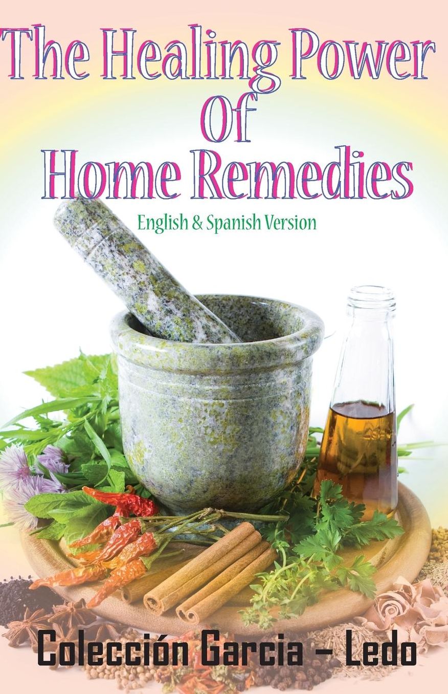 The Healing power of Home Remedies: El poder curativo de los remedios caseros