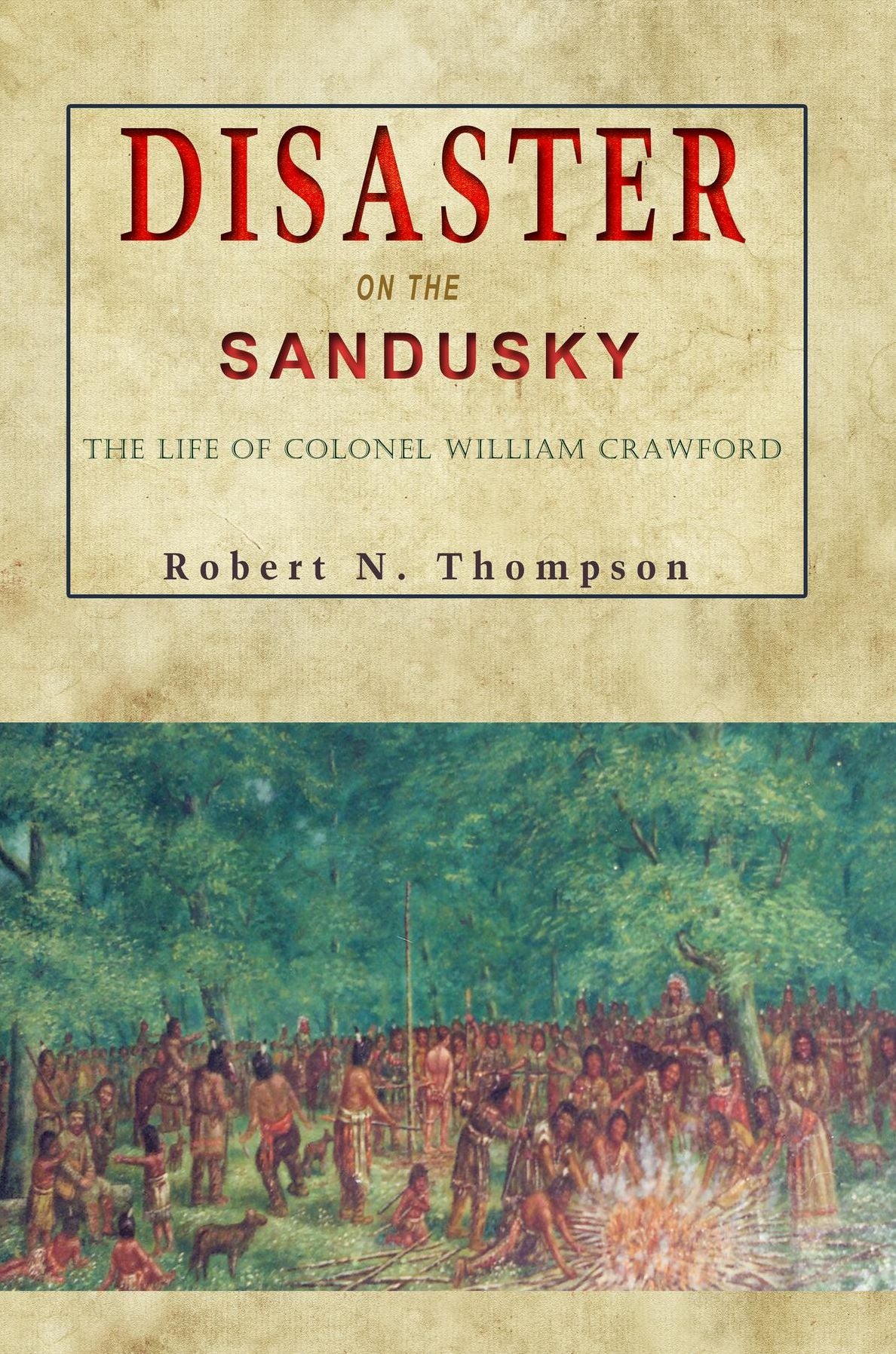 Disaster on the Sandusky: The Life of Colonel William Crawford
