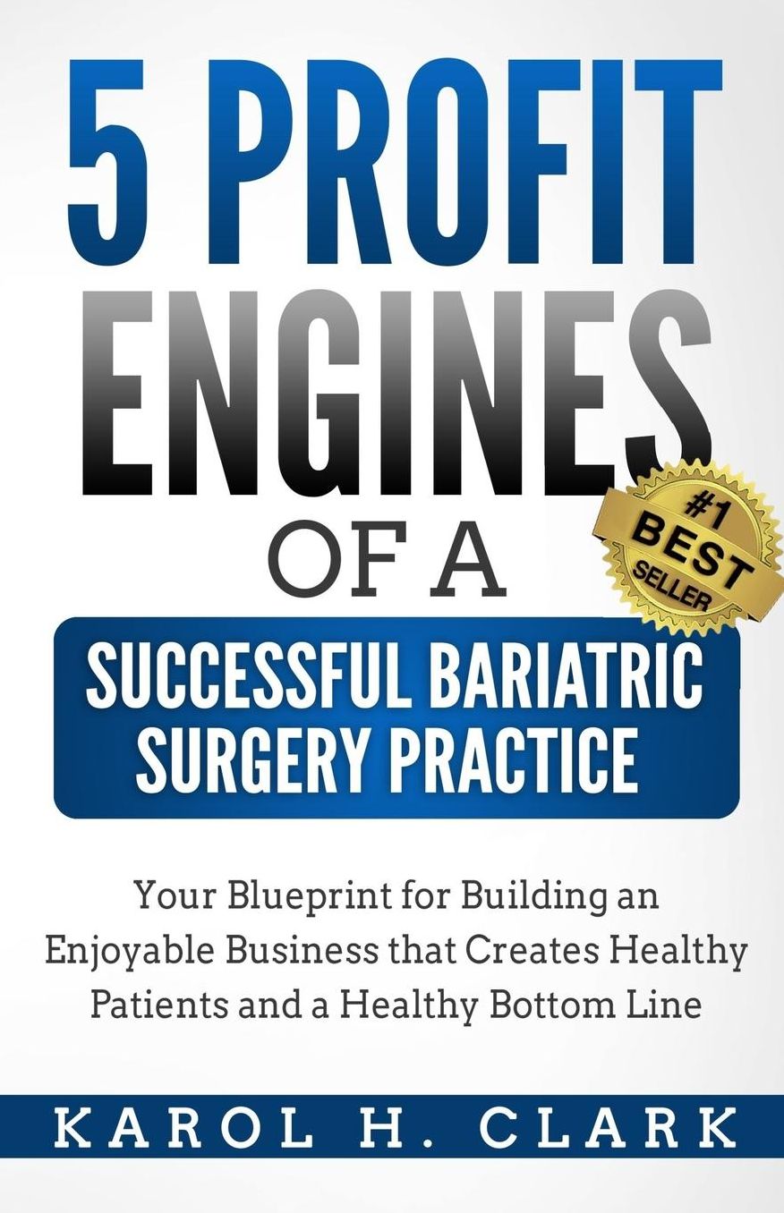 5 Profit Engines of a Successful Bariatric Surgery Practice: Blueprint for Building an Enjoyable Business That Creates Healthy Patients and a Healthy Bottom Line