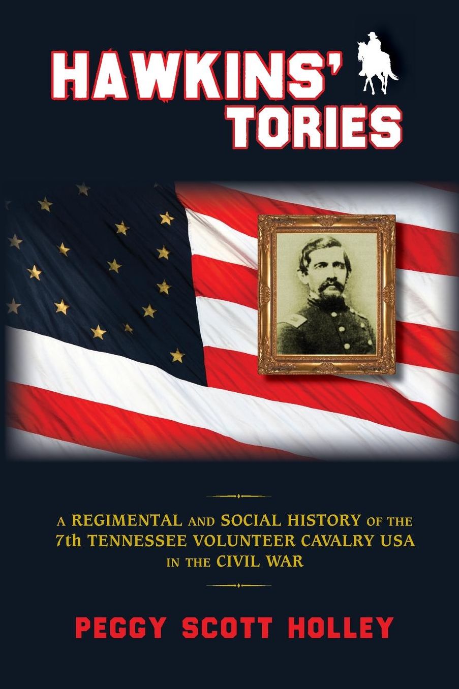 Hawkins' Tories: A Regimental and Social History of the 7th Tennessee Volunteer Cavalry USA