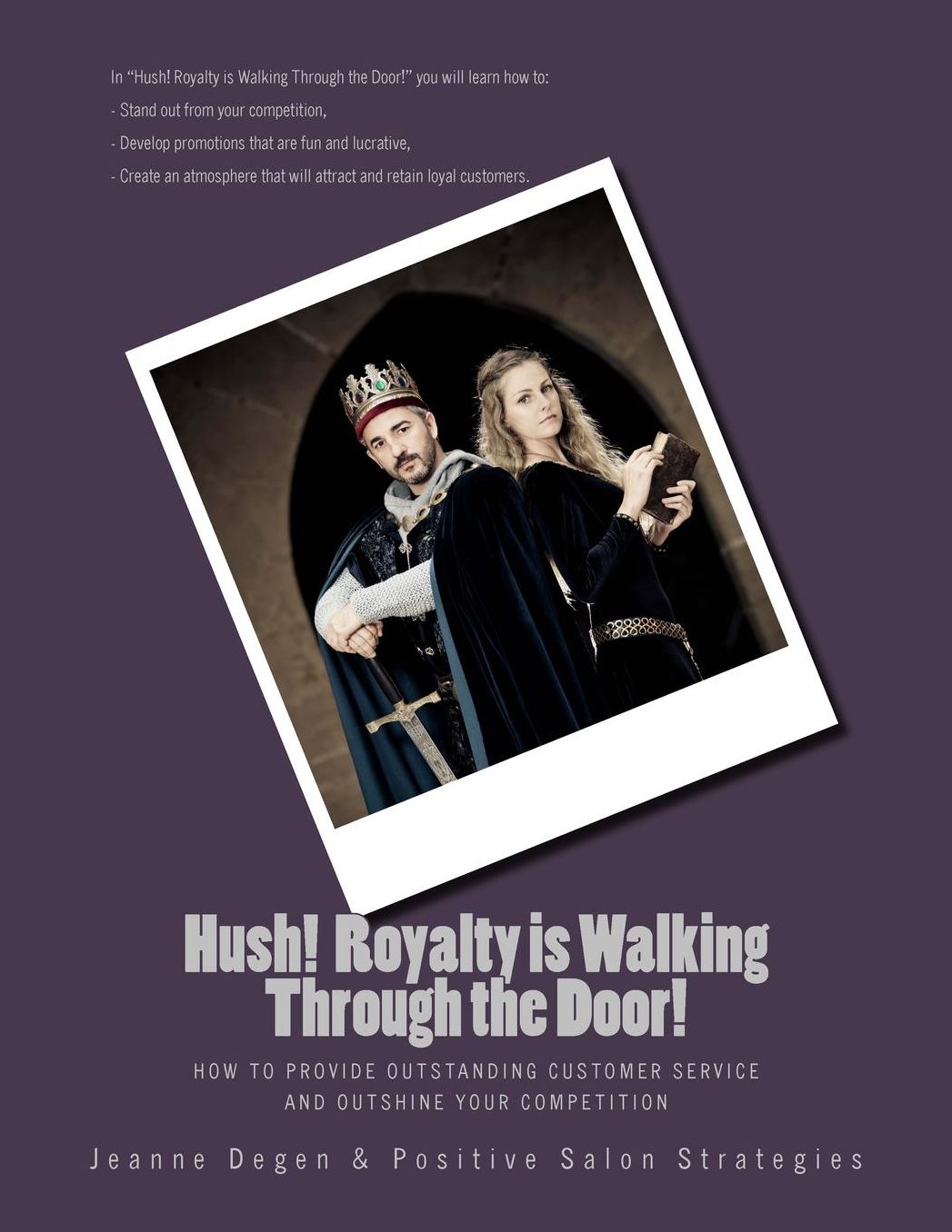 Hush! Royalty is Walking Through the Door!: How to Provide Outstanding Customer Service and Outshine Your Competition