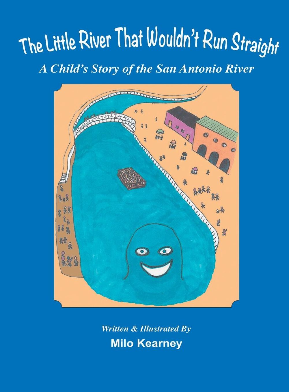 The Little River That Wouldn't Run Straight: A Child's Story of the San Antonio river