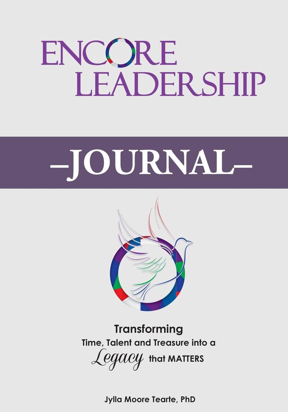 Encore Leadership Journal: Transforming Time, Talent and Treasure Into a Legacy that Matters