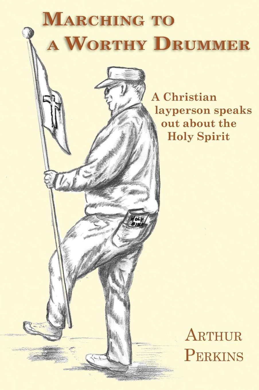Marching to a Worthy Drummer: A Christian Layperson Speaks Out About the Holy Spirit
