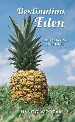 Destination Eden: Fruitarianism Explained