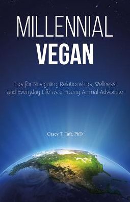 Millennial Vegan: Tips for Navigating Relationships, Wellness, and Everyday Life as a Young Animal Advocate