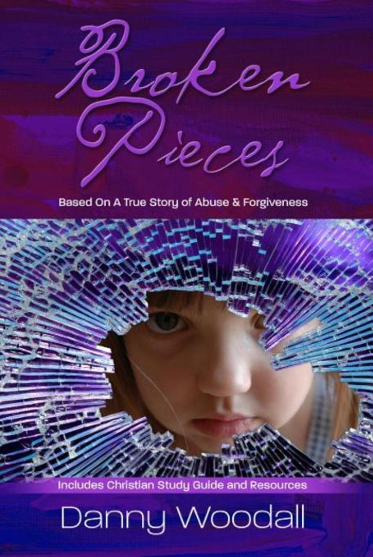 Broken Pieces: Based on a True Story of Abuse & Forgiveness
