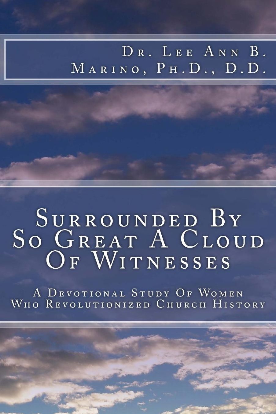 Surrounded By So Great A Cloud Of Witnesses: A Devotional Study of Women Who Revolutionized Church History