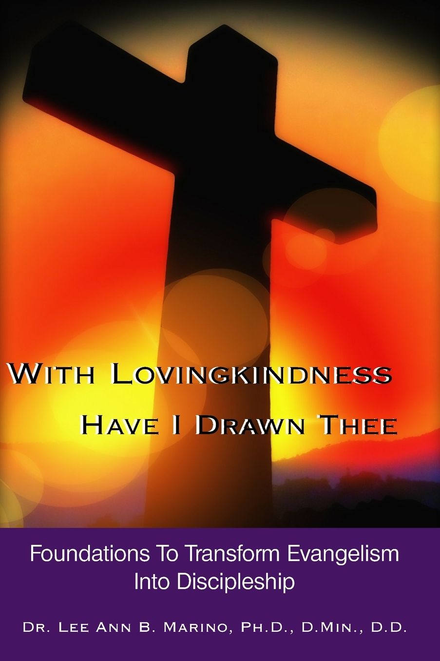 With Lovingkindness Have I Drawn Thee: Foundations To Transform Evangelism Into Discipleship
