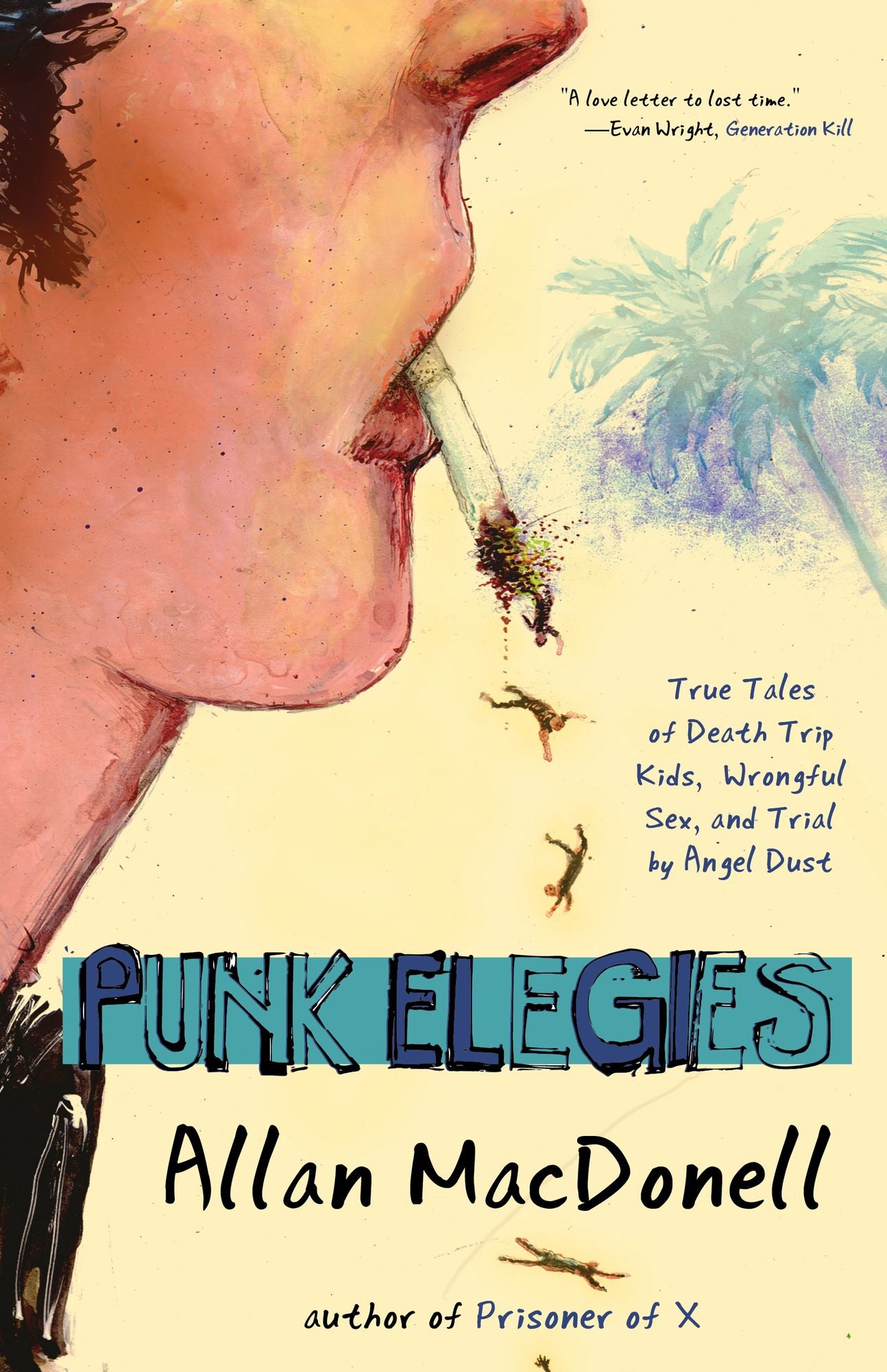 Punk Elegies: True Tales of Death Trip Kids, Wrongful Sex, and Trial by Angel Dust