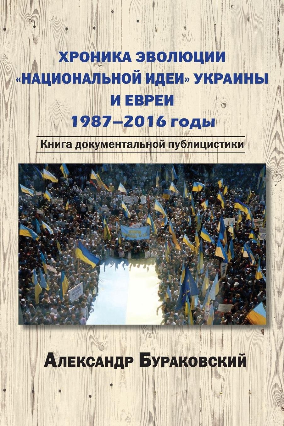 A Chronicle of the Evolution of Ukraine's "National Idea" and the Jews. 1987-2016: A Book of Documentary Journalism