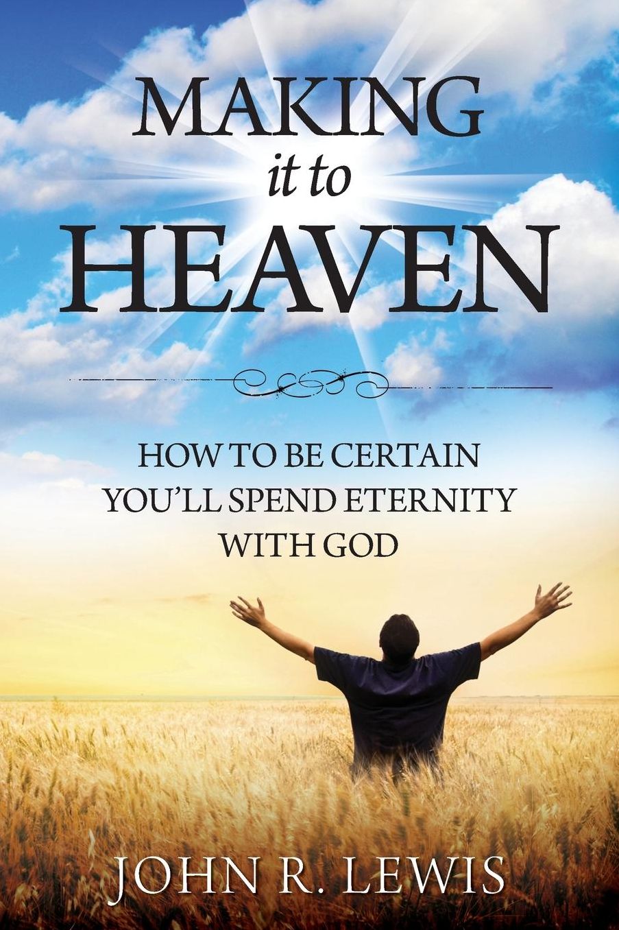 Making It to Heaven: How to Be Certain You'll Spend Eternity with God