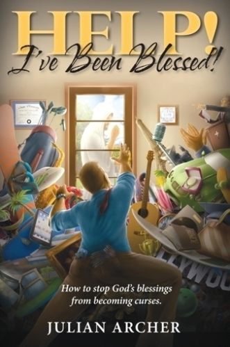 HELP! I've Been Blessed!: How to Stop God's Blessings From Becoming Curses