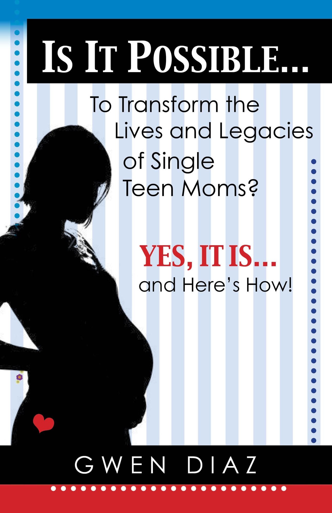 Is it Possible ? To Transform the Lives and Legacies of Single Teen Moms?: Yes, it Is ? And Here?s How!