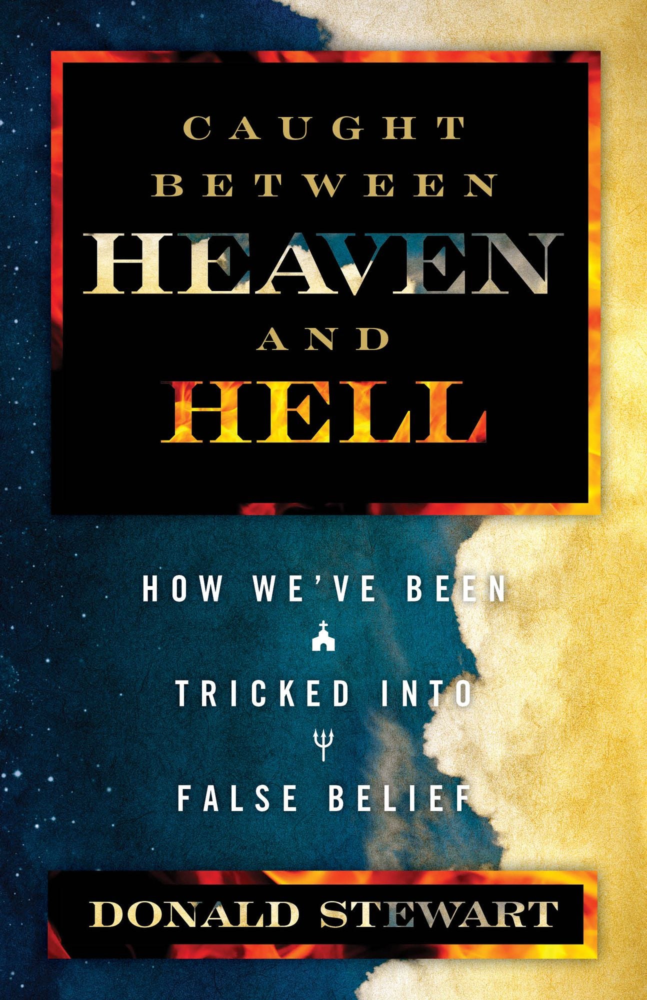 Caught Between Heaven and Hell: How We've Been Tricked into False Belief