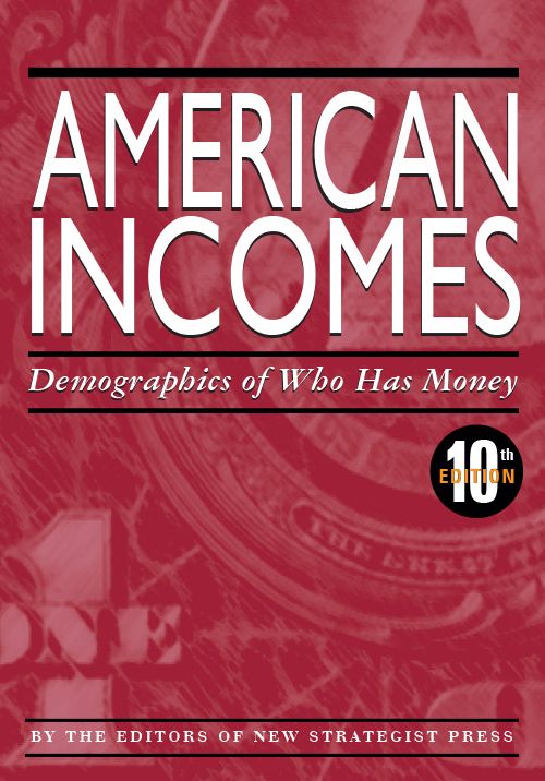 American Incomes: Demographics of Who Has Money, 10th ed.