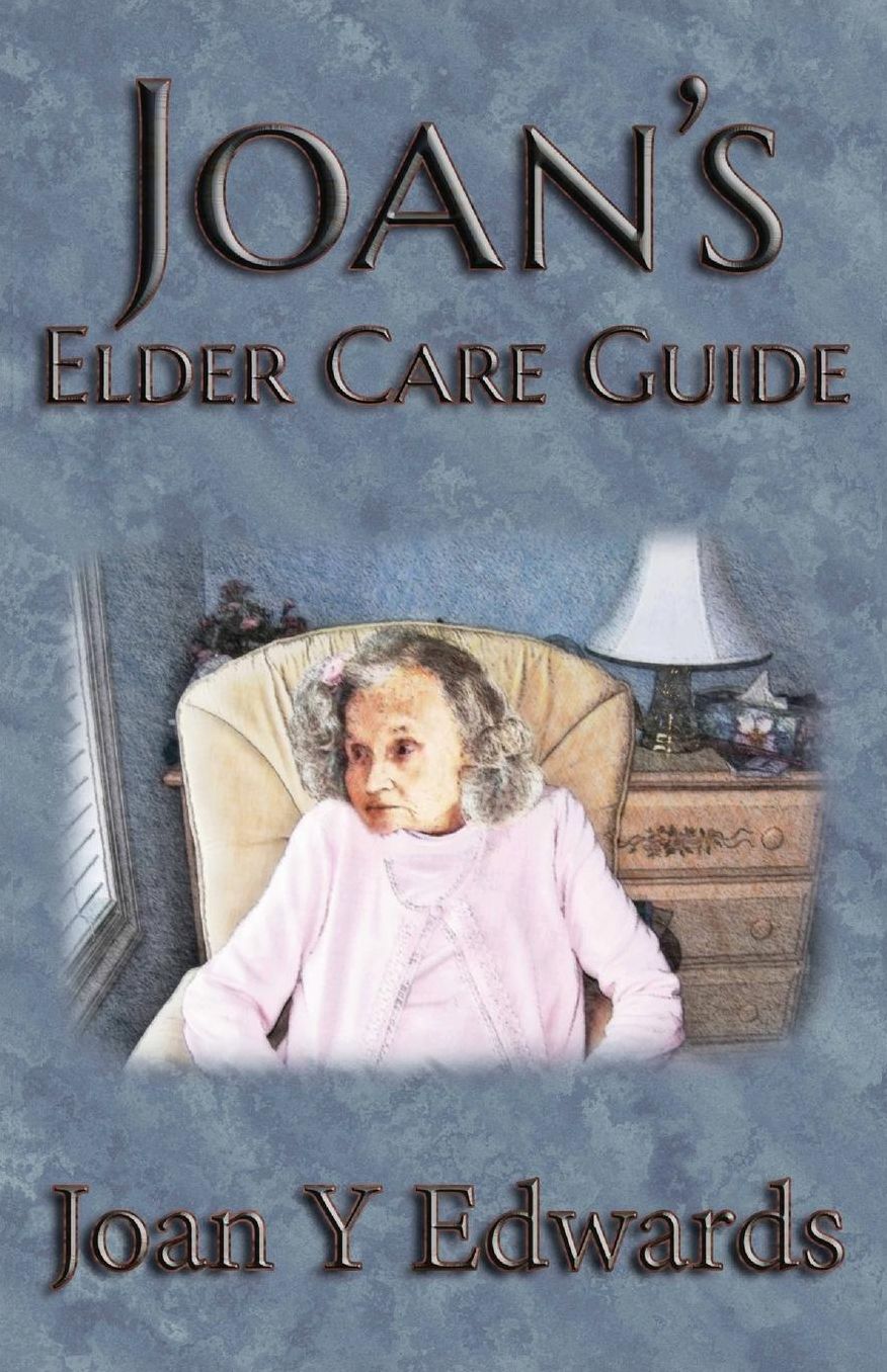 Joan's Elder Care Guide: Empowering You and Your Elder to Survive