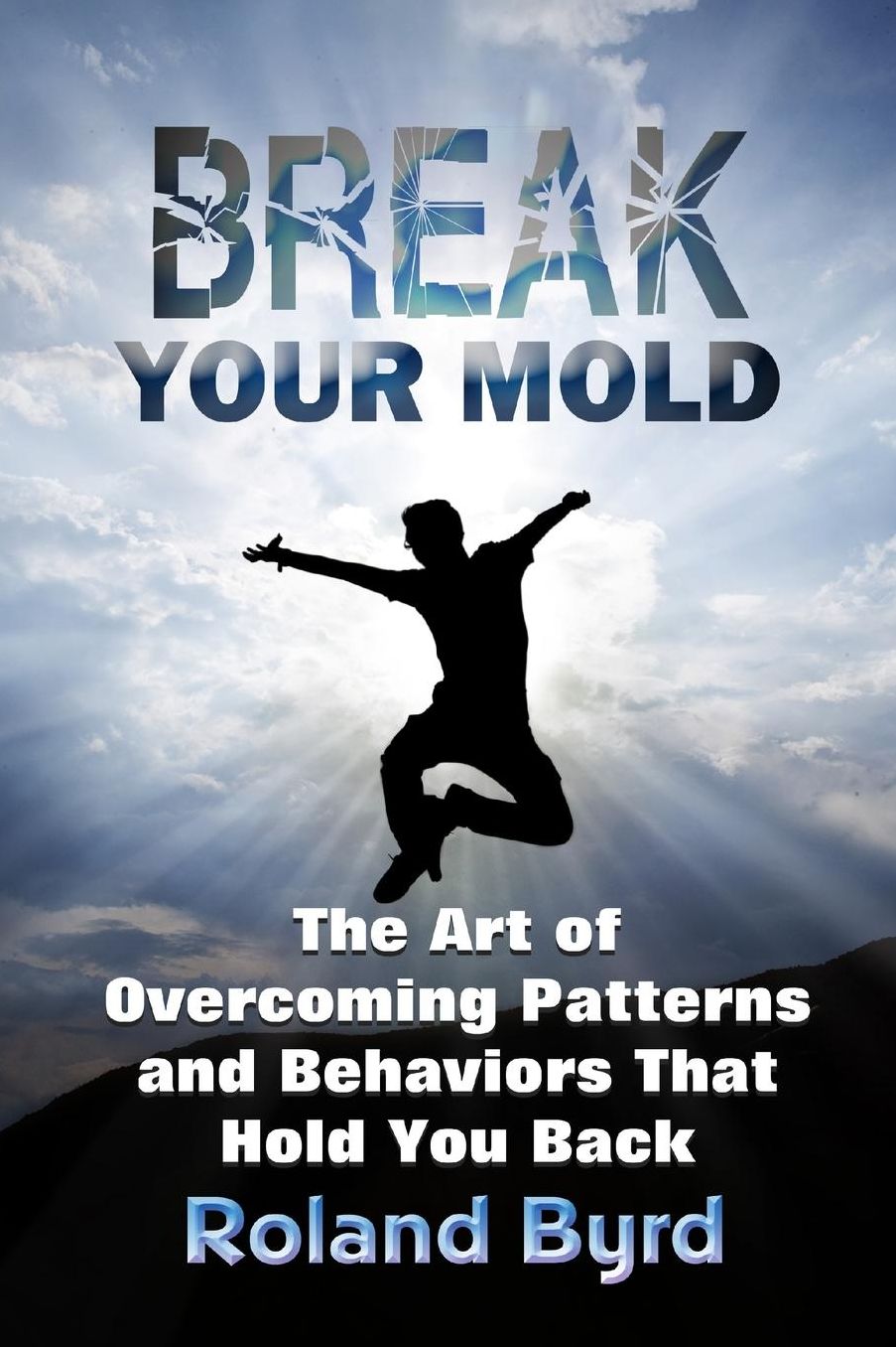 Break Your Mold: The Art of Overcoming Patterns and Behaviors That Hold You Back
