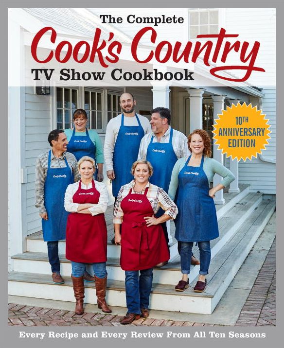 The Complete Cook's Country TV Show Cookbook 10th Anniversary Edition: Every Recipe and Every Review From All Ten Seasons