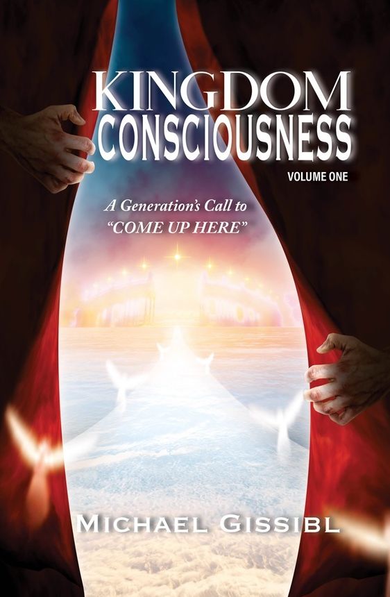 Kingdom Consciousness Volumne One: A Generation's Call to"COME UP HERE"