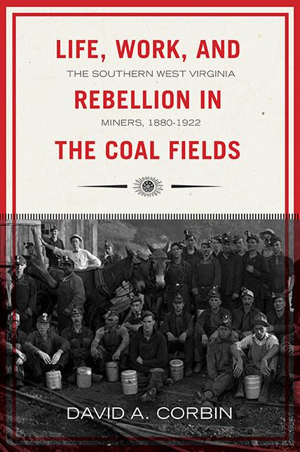 Life, Work, and Rebellion in the Coal Fields: The Southern West Virginia Miners, 1880-1922 2nd Edition