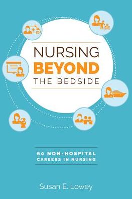 Nursing Beyond the Bedside: 60 Non-hospital Careers in Nursing