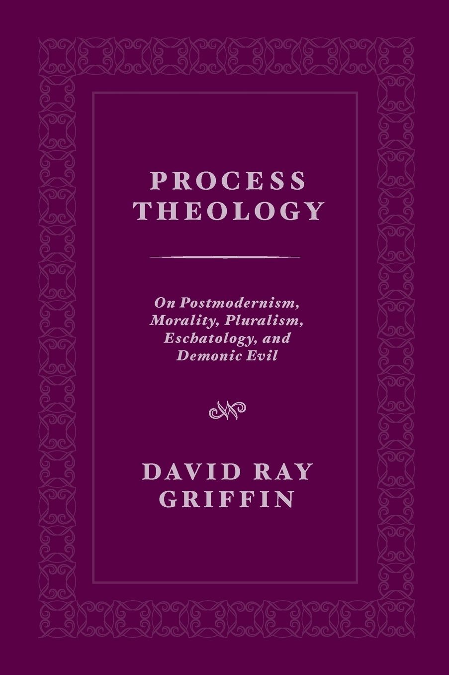 Process Theology: On Postmodernism, Morality, Pluralism, Eschatology, and Demonic Evil