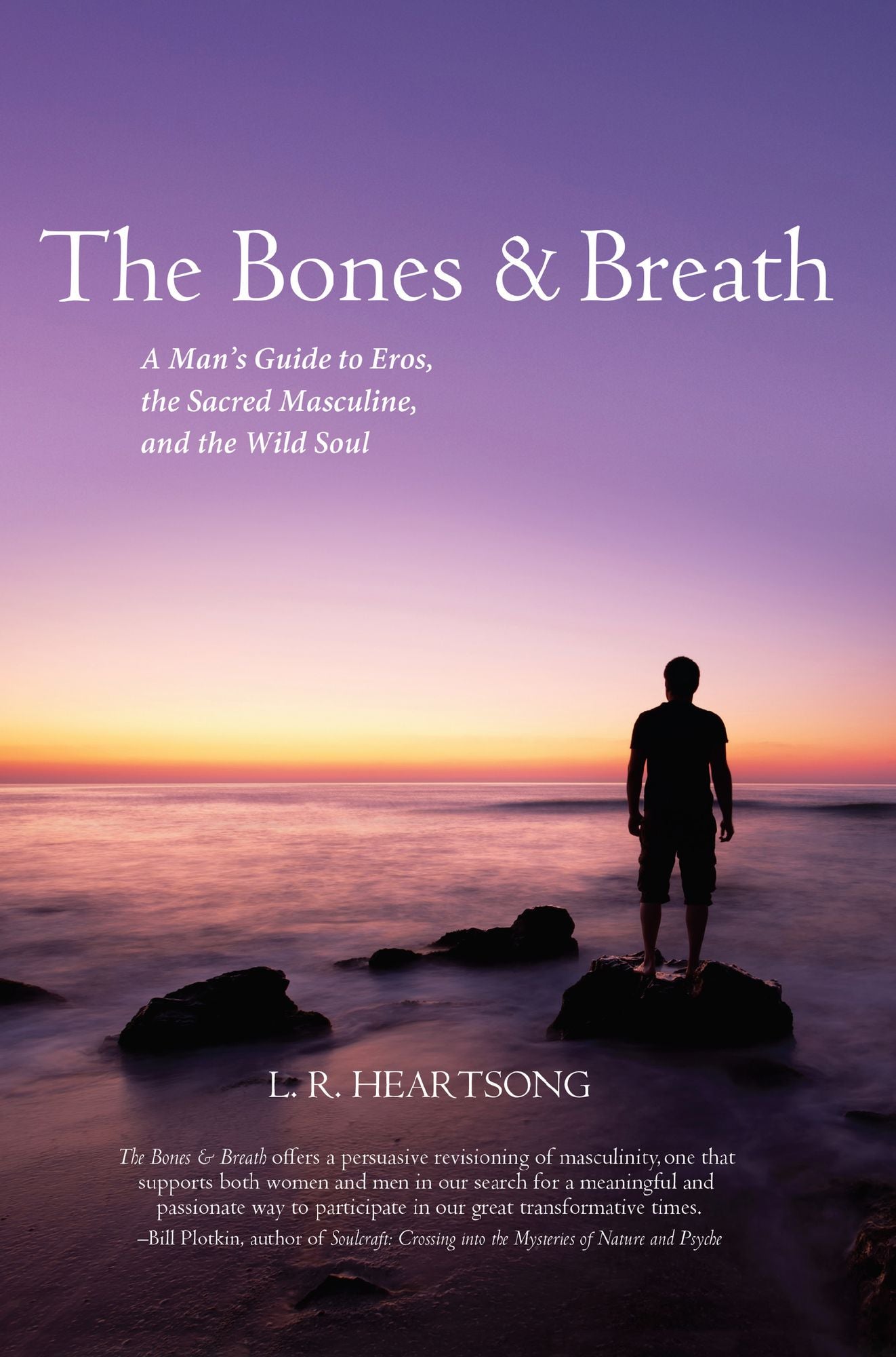 The Bones and Breath: A Man's Guide to Eros, the Sacred Masculine, and the Wild Soul