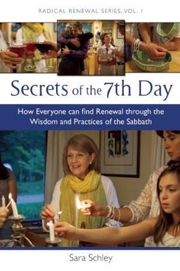 Secrets of the 7th Day : How Everyone Can Find Renewal Through the Wisdom and Practices of the Sabbath