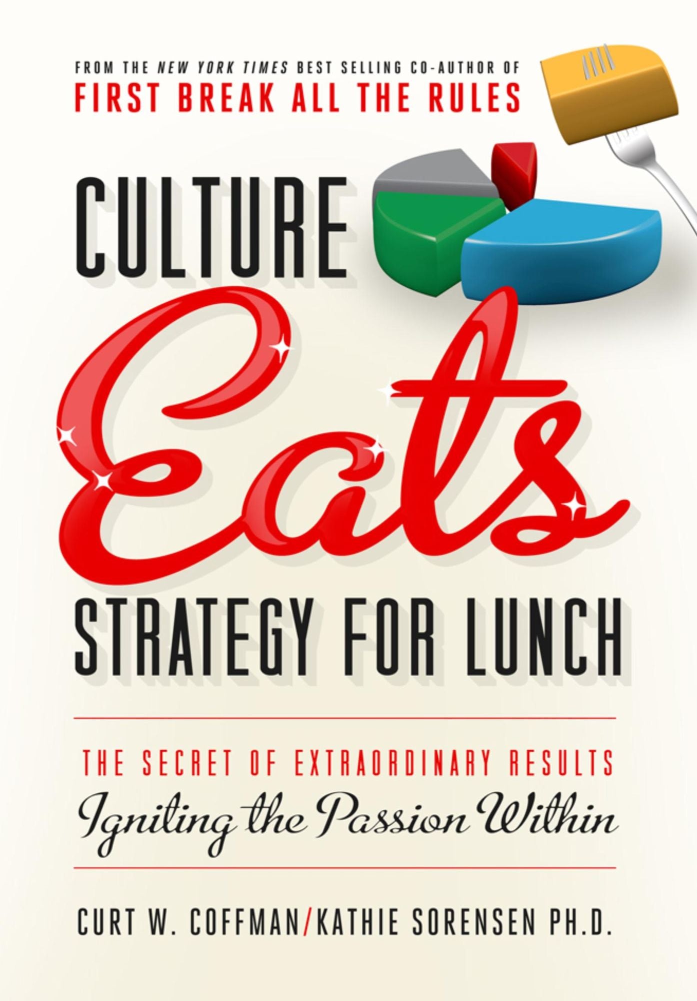 Culture Eats Strategy for Lunch: The Secret of Extraordinary Results, Igniting the Passion Within