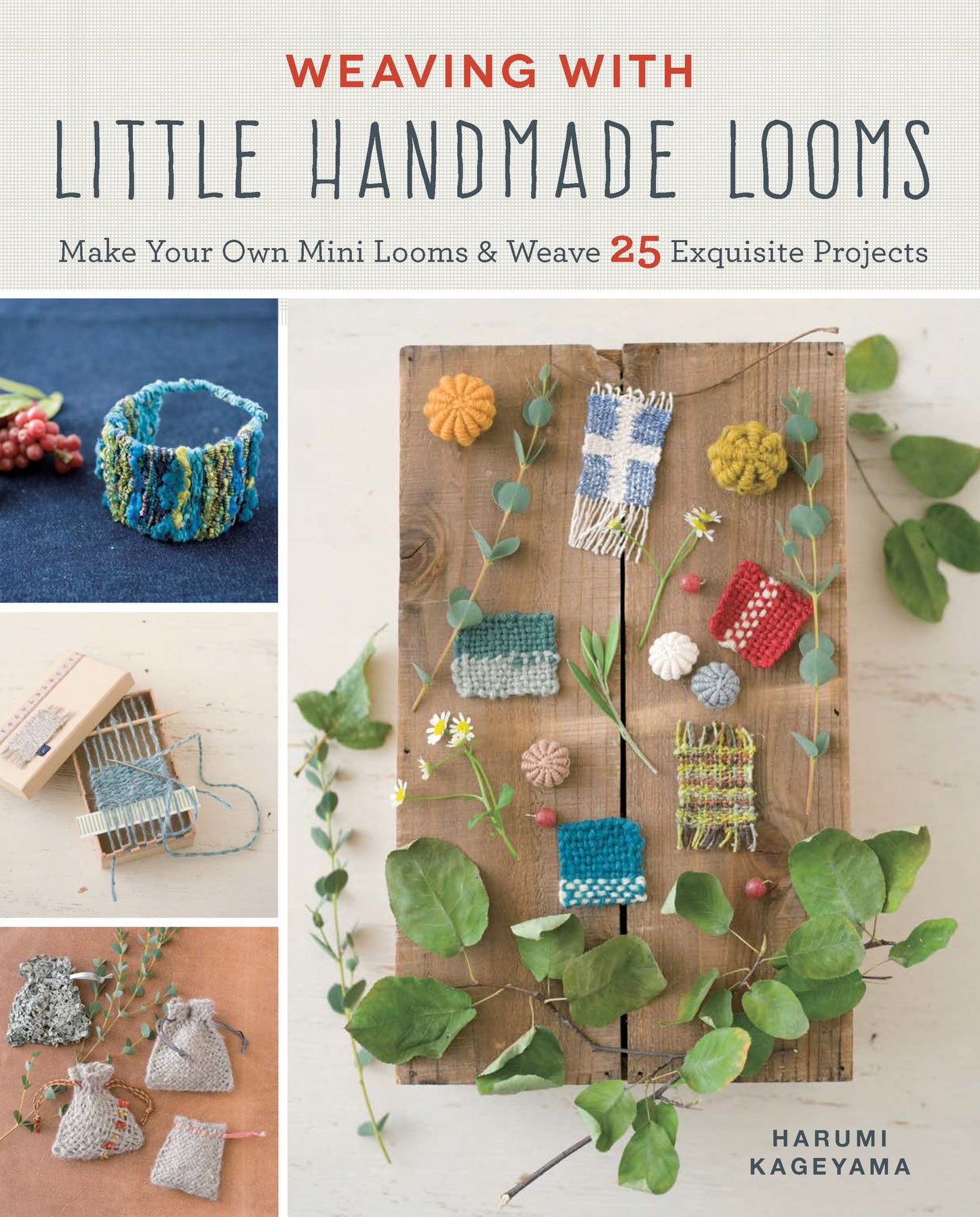 Weaving with Little Handmade Looms: Make Your Own Simple Looms and Weave 25 Fun Projects