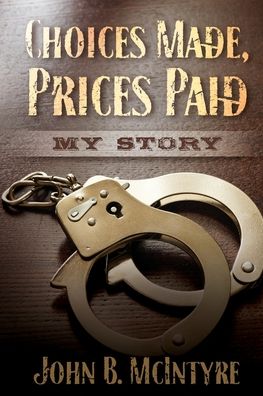 Choices Made, Prices Paid: My Story