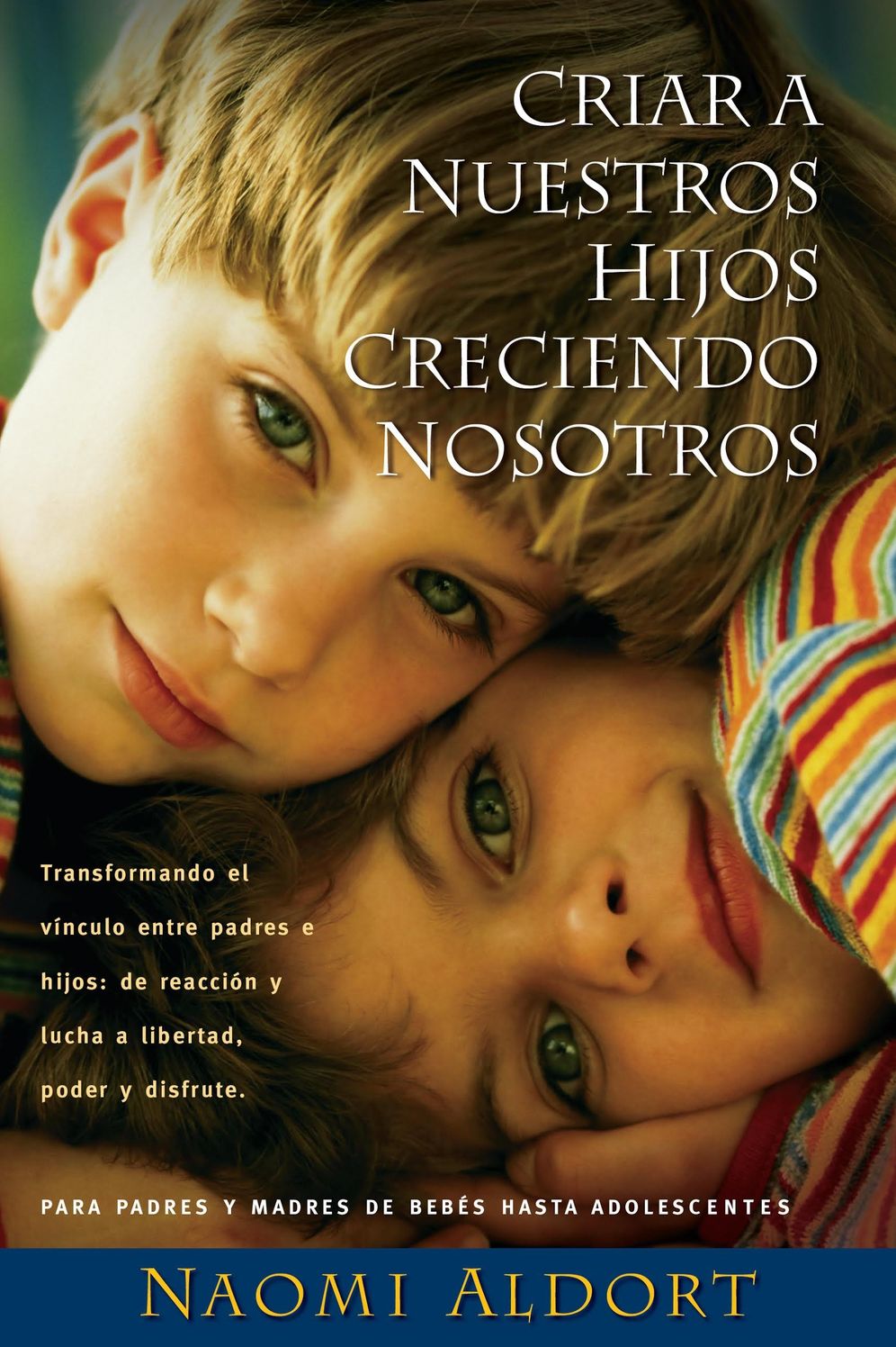 Criar A Nuestros Hijos Creciendo Nosotros: Transformando el Vinculo Entre Padres e Hijos: De Reaccion y Lucha a Liberdad, Poder y Disfrute