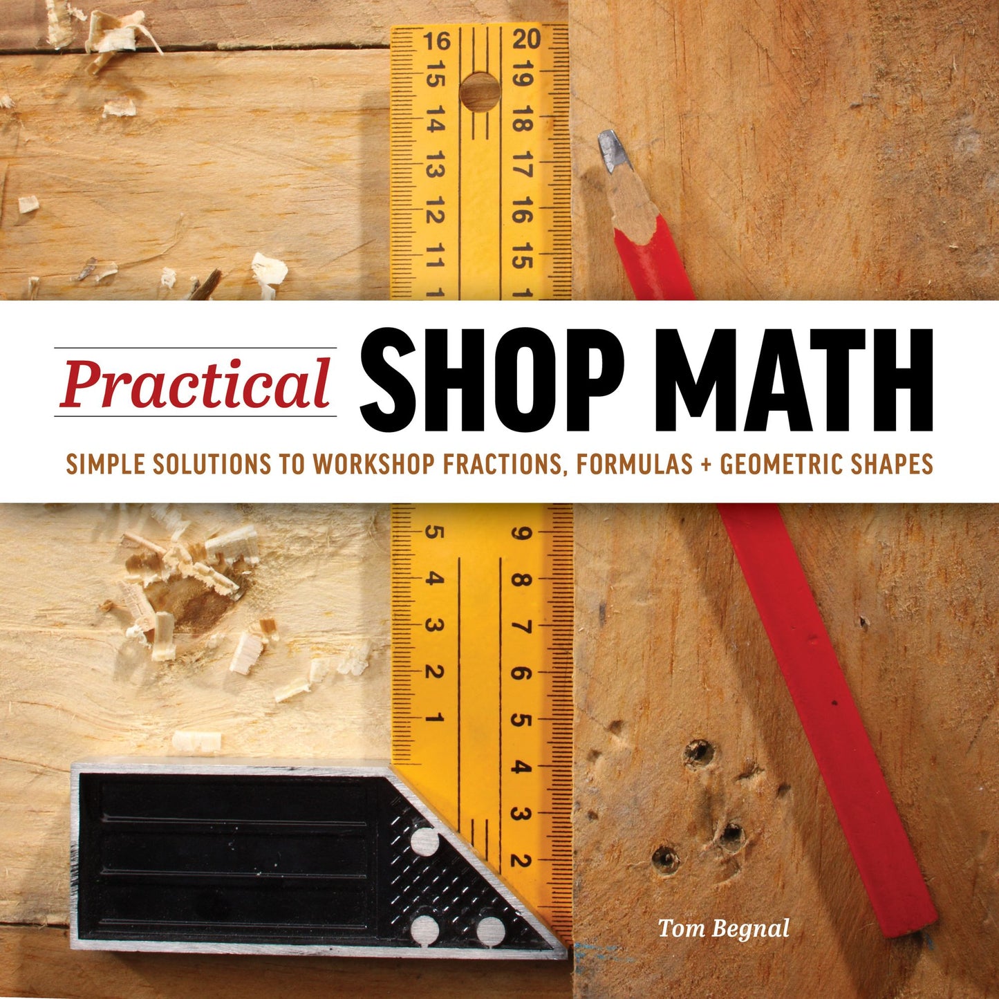 Practical Shop Math: An Step-by-Step, Easy-to-Understand, Fully Illustrated Guide to All the Basic Workshop Math You'll Ever Need
