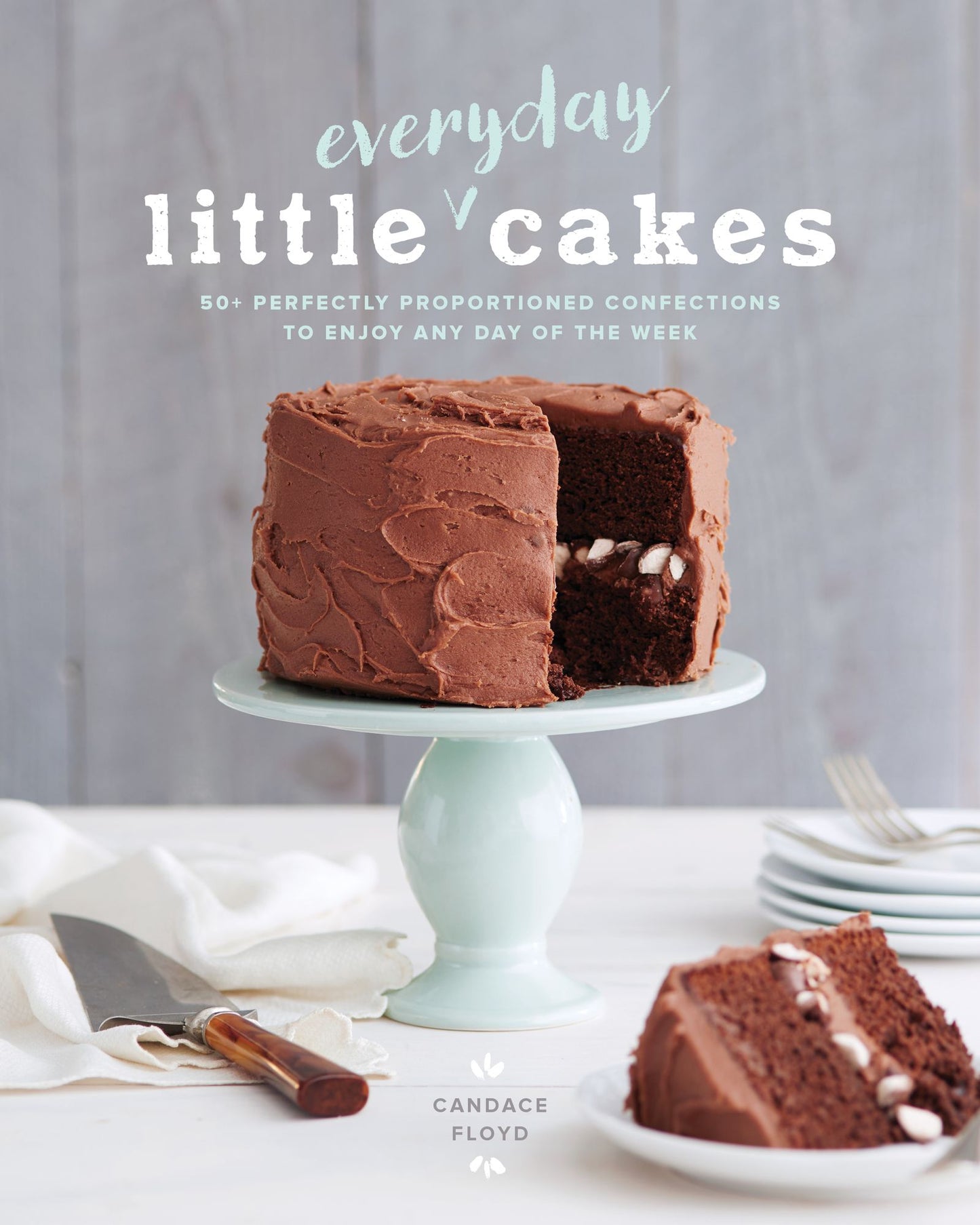 Little Cakes: 65 Perfectly Proportioned Confections to Enjoy Any Day of the Week.