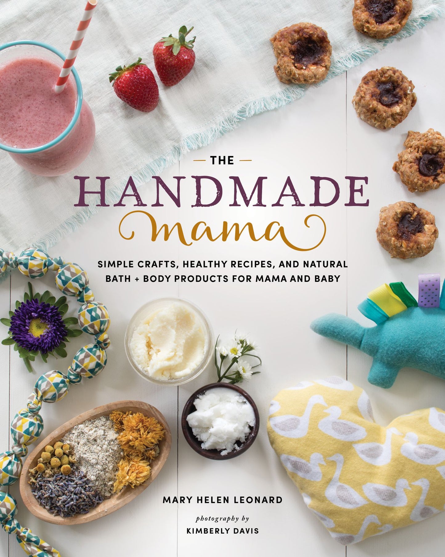 The Handmade Mama: Simple Crafts, Healthy Recipes, and Natural Bath + Body Products for Mama and Baby
