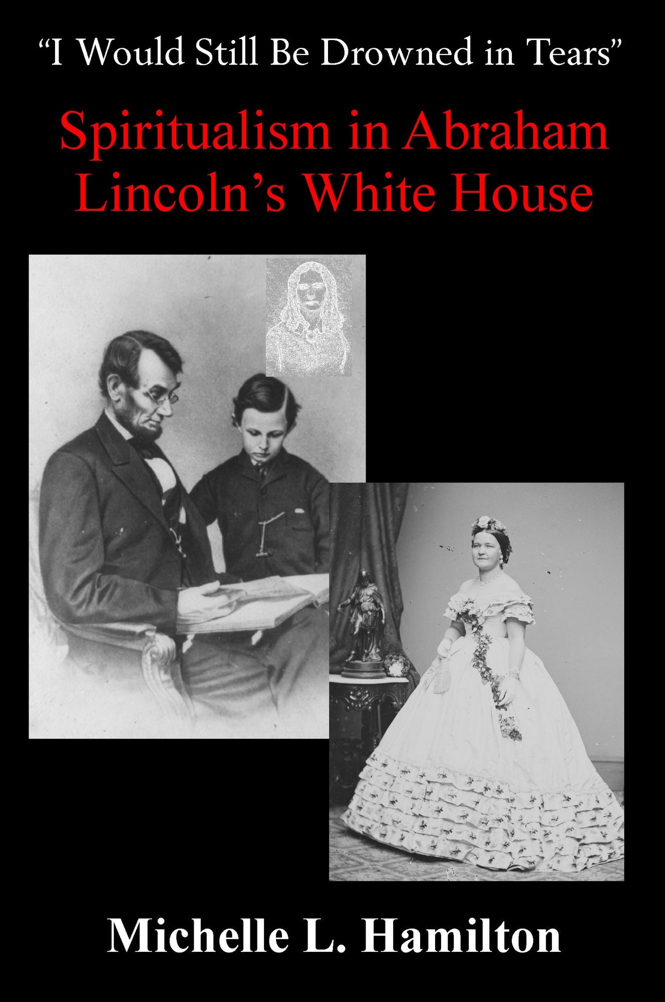 "I Would Still Be Drowned in Tears": Spiritualism in Abraham Lincoln's White House