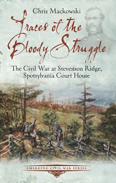 Traces of the Bloody Struggle: The Civil War at Stevenson Ridge, Spotsylvania Court House