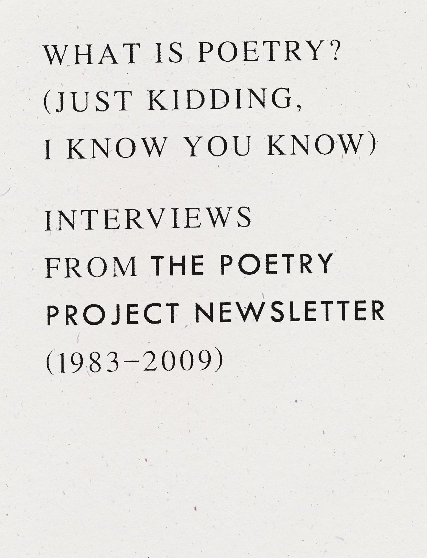 What is Poetry? (Just kidding, I know you know): Interviews from The Poetry Project Newsletter (1983 - 2009)