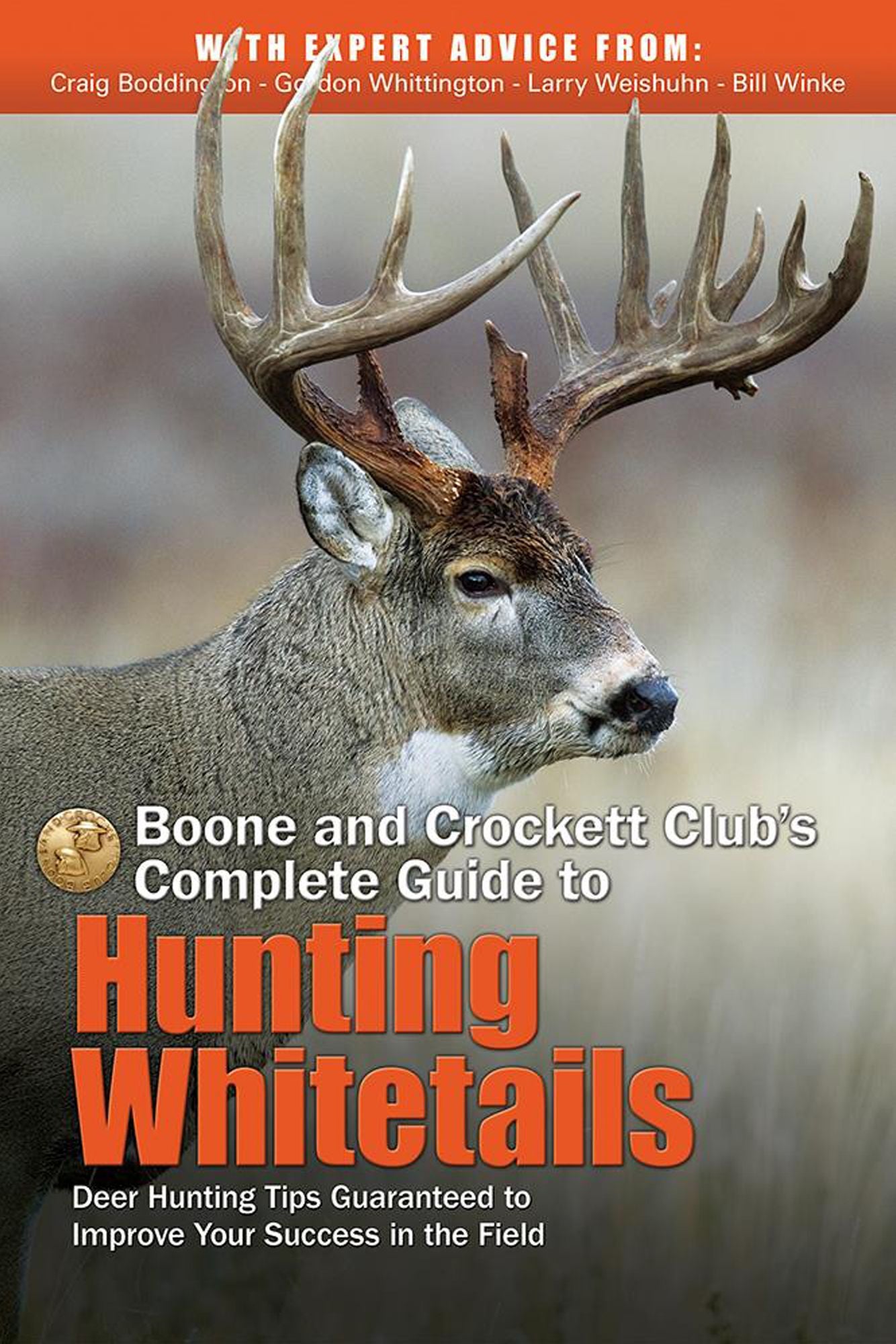 Boone and Crockett Club's Complete Guide to Hunting Whitetails: Deer Hunting Tips Guaranteed to Improve Your Success in the Field